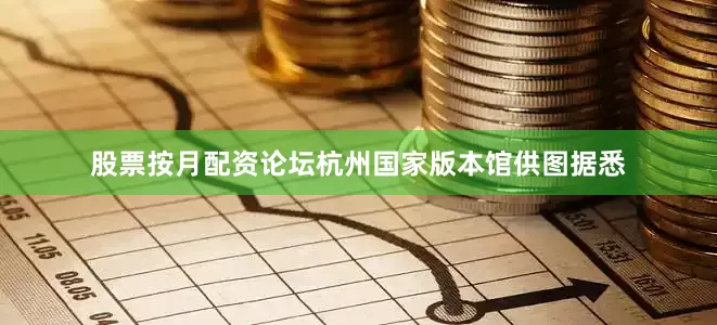 股票按月配资论坛杭州国家版本馆供图　　据悉