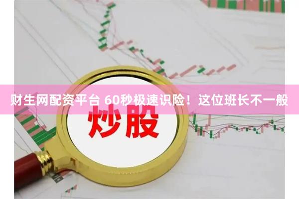财生网配资平台 60秒极速识险！这位班长不一般